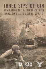 9781909384293-1909384291-Three Sips of Gin: Dominating the Battlespace with Rhodesia's famed Selous Scouts