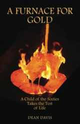 9780615217475-0615217478-A Furnace for Gold: A Child of the Sixties Takes the Test of Life