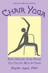 9781957272566-1957272562-Chair Yoga: Easy, Healing, Yoga Moves You Can Do With a Chair (Absolute Beginner Series)