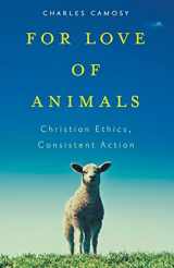 9781616366629-1616366621-For Love of Animals: Christian Ethics, Consistent Action