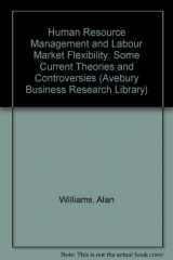 9781856283328-1856283321-Human Resource Management and Labour Market Flexibility: Some Current Theories and Controversies (Avebury Business School Library)