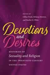 9781469636252-1469636255-Devotions and Desires: Histories of Sexuality and Religion in the Twentieth-century United States