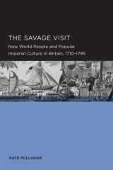 9781938169038-1938169034-The Savage Visit: New World People and Popular Imperial Culture in Britain, 1710-1795 (Berkeley Series in British Studies)