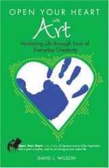 9781601660015-1601660014-Open Your Heart with Art: Mastering Life Through Love of Everyday Creativity