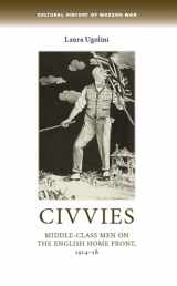 9781526116666-1526116669-Civvies: Middle–class men on the English Home Front, 1914–18 (Cultural History of Modern War)