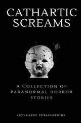 9781722695460-1722695463-Cathartic Screams: A Collection of Paranormal Horror Stories