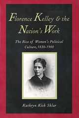 9780300072853-0300072856-Florence Kelley and the Nation's Work: The Rise of Women`s Political Culture, 1830-1900