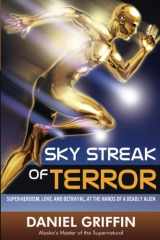 9781594334368-1594334366-Sky Streak of Terror: Super-heroism, Love, and Betrayal, at the Hands of a Deadly Alien