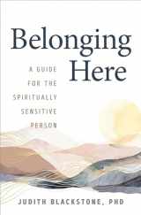 9781604077964-1604077964-Belonging Here: A Guide for the Spiritually Sensitive Person