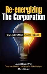 9780470519219-0470519215-Re-energizing the Corporation: How Leaders Make Change Happen