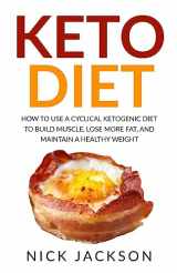 9781977776174-1977776175-Keto Diet: How to Use a Cyclical Ketogenic Diet to Build Muscle, Lose More Fat, and Maintain a Healthy Weight