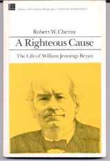 9780316138567-0316138568-A righteous cause: The life of William Jennings Bryan (Library of American biography)