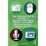 9781138939578-1138939579-The Educator's Guide to Producing New Media and Open Educational Resources