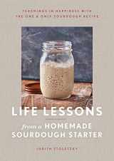 9781982169824-1982169826-Life Lessons from a Homemade Sourdough Starter: Teachings in Happiness With the One & Only Sourdough Recipe