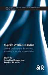 9781138100831-1138100838-Migrant Workers in Russia: Global Challenges of the Shadow Economy in Societal Transformation (Routledge Contemporary Russia and Eastern Europe Series)