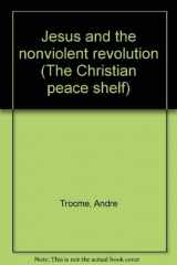 9780836117196-0836117190-Jesus and The Nonviolent Revolution (The Christian Peace Shelf)