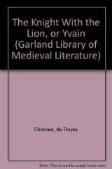 9780824087234-0824087232-The Knight With the Lion, or Yvain (Garland Library of Medieval Literature Vol 48 Series A)