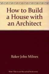 9780397013258-0397013256-How to Build a House with an Architect