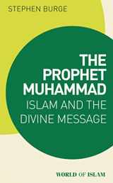 9781838606565-1838606564-The Prophet Muhammad: Islam and the Divine Message (World of Islam)