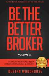 9781619615267-1619615266-Be The Better Broker, Volume 3: Detailed Mortgage Loan Origination Skills & Scripts (Be the Better Broker, Volume 2)