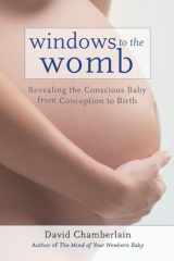 9781583945513-1583945512-Windows to the Womb: Revealing the Conscious Baby from Conception to Birth