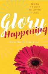 9781612618968-1612618960-Glory Happening: Finding the Divine in Everyday Places