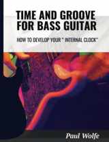 9781919651989-1919651985-Time And Groove For Bass Guitar: How To Develop Your Internal Clock (How To Play Bass - Practice Books)