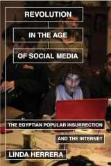 9781781682760-1781682763-Revolution in the Age of Social Media: The Egyptian Popular Insurrection and the Internet