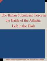 9781519669346-1519669348-The Italian Submarine Force in the Battle of the Atlantic: Left in the Dark