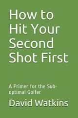 9781091480056-1091480052-How to Hit Your Second Shot First: A Primer for the Sub-optimal Golfer