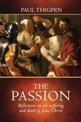 9781505105940-1505105943-The Passion: Reflections on the Suffering and Death of Jesus Christ