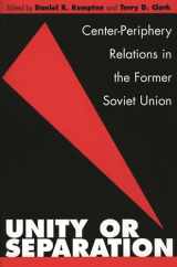 9780275973063-0275973069-Unity or Separation: Center-Periphery Relations in the Former Soviet Union