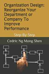 9781718153080-1718153082-Organization Design: Reorganize Your Department or Company To Improve Performance: Step-By-Step
