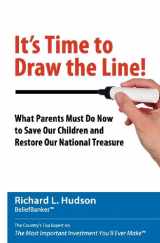 9780984550401-0984550402-It's Time to Draw the Line!: What Parents Must Do Now to Save Our Children and Restore Our National Treasure