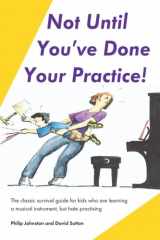 9780646402659-064640265X-Not Until You've Done Your Practice: The classic survival guide for kids who are learning a musical instrument, but hate practicing