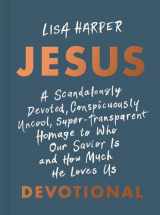 9781087778198-1087778190-JESUS: A Scandalously Devoted, Conspicuously Uncool, Super-Transparent Homage to Who Our Savior Is and How Much He Loves Us Devotional