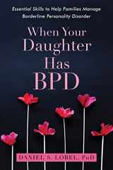 9781626259560-1626259569-When Your Daughter Has BPD: Essential Skills to Help Families Manage Borderline Personality Disorder