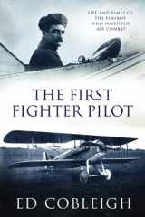 9781629671567-1629671568-The First Fighter Pilot - Roland Garros: The Life and Times of the Playboy Who Invented Air Combat
