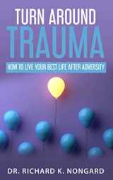 9781703092776-1703092775-Turn Around Trauma: How to Live Your Best Life After Adversity