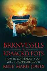 9780578459455-0578459450-BRKNVESSELS & KRAACKD POTS: HOW TO SURRENDER YOUR WILL TO CAPTURE GOD'S