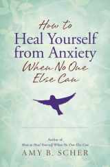 9780738756462-0738756466-How to Heal Yourself from Anxiety When No One Else Can