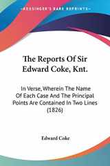 9781437047219-1437047211-The Reports Of Sir Edward Coke, Knt.: In Verse, Wherein The Name Of Each Case And The Principal Points Are Contained In Two Lines (1826)