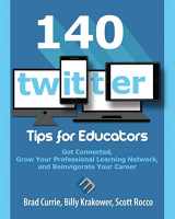 9780986155581-0986155586-140 Twitter Tips for Educators: Get Connected, Grow Your Professional Learning Network, and Reinvigorate Your Career