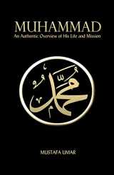 9781490991061-1490991069-Muhammad: An Authentic Overview of His Life and Mission