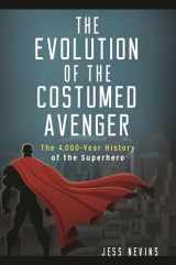 9781440854835-1440854831-The Evolution of the Costumed Avenger: The 4,000-Year History of the Superhero