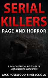 9781542957786-1542957788-Serial Killers Rage and Horror: 8 Shocking True Crime Stories of Serial Killers and Killing Sprees (Serial Killers Anthology)
