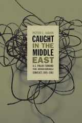 9780807857007-0807857009-Caught in the Middle East: U.S. Policy toward the Arab-Israeli Conflict, 1945-1961