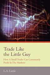 9781439220542-1439220549-Trade Like the Little Guy: How a small trader can consistently profit in the markets!, Second Edition