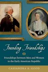 9780199376179-0199376174-Founding Friendships: Friendships between Men and Women in the Early American Republic