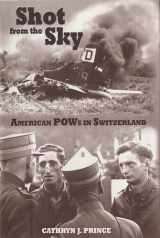 9781612518336-1612518338-Shot from the Sky: American POWs in Switzerland